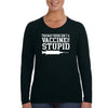 XtraFly Apparel Women&#39;s Isn&#39;t a Vaccine for Stupid Vaccinated Vaxx Science Long Sleeve T-Shirt