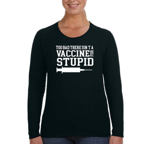XtraFly Apparel Women&#39;s Isn&#39;t a Vaccine for Stupid Vaccinated Vaxx Science Long Sleeve T-Shirt
