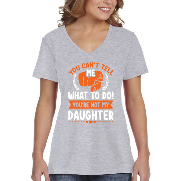 XtraFly Apparel Women&#39;s Can&#39;t Tell Me What To Do Daughter Father&#39;s Day Daddy&#39;s Girl Mom Grandpa Grandfather Dad Husband Papa V-neck T-shirt