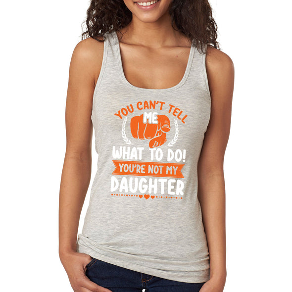 XtraFly Apparel Women&#39;s Can&#39;t Tell Me What To Do Daughter Father&#39;s Day Daddy&#39;s Girl Mom Mother Grandpa Grandfather Dad Husband Pop Racerback